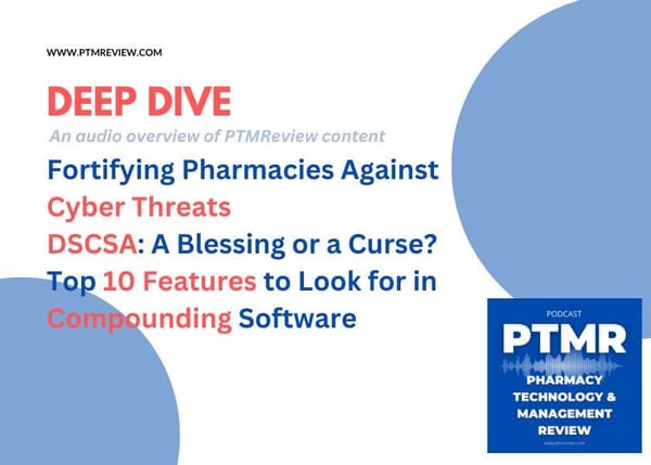 Pharmacy Technology News Deep Dive: Cybersecurity, DSCSA Benefits, and Compounding Software Essentials